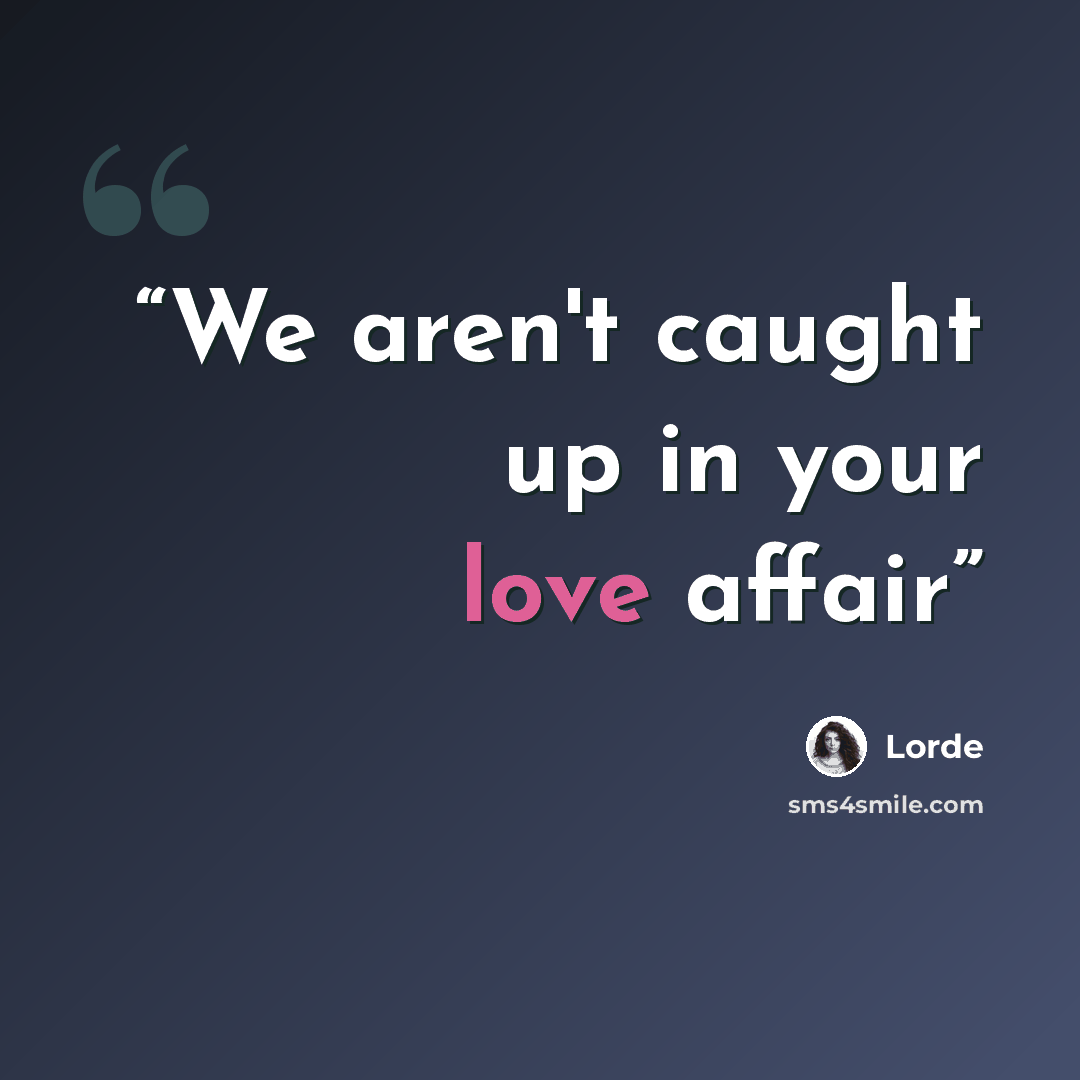 “We aren't caught up in your love affair” quote by Lorde