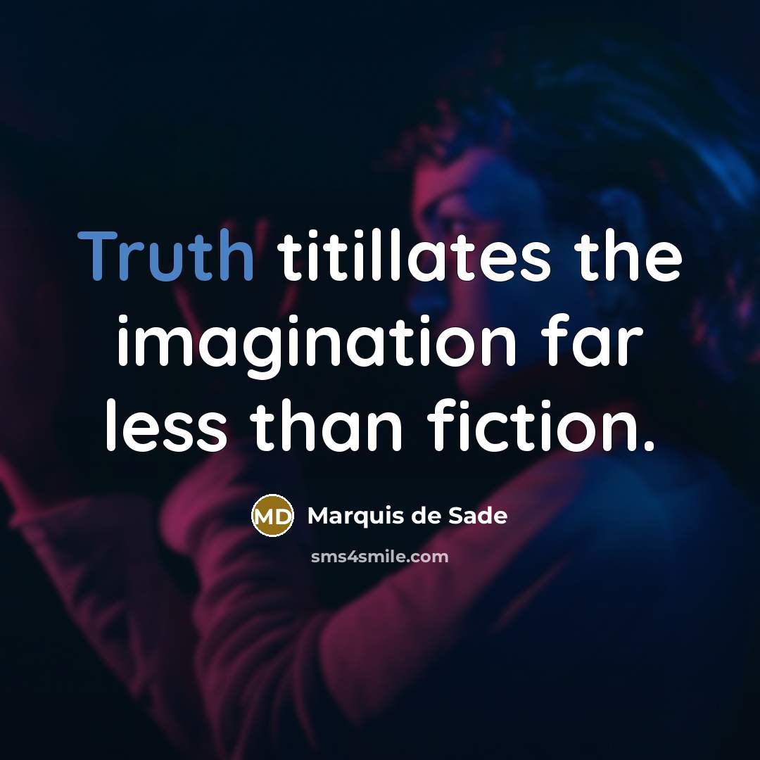 “Truth titillates the imagination far less than fiction.” quote by Marquis de Sade