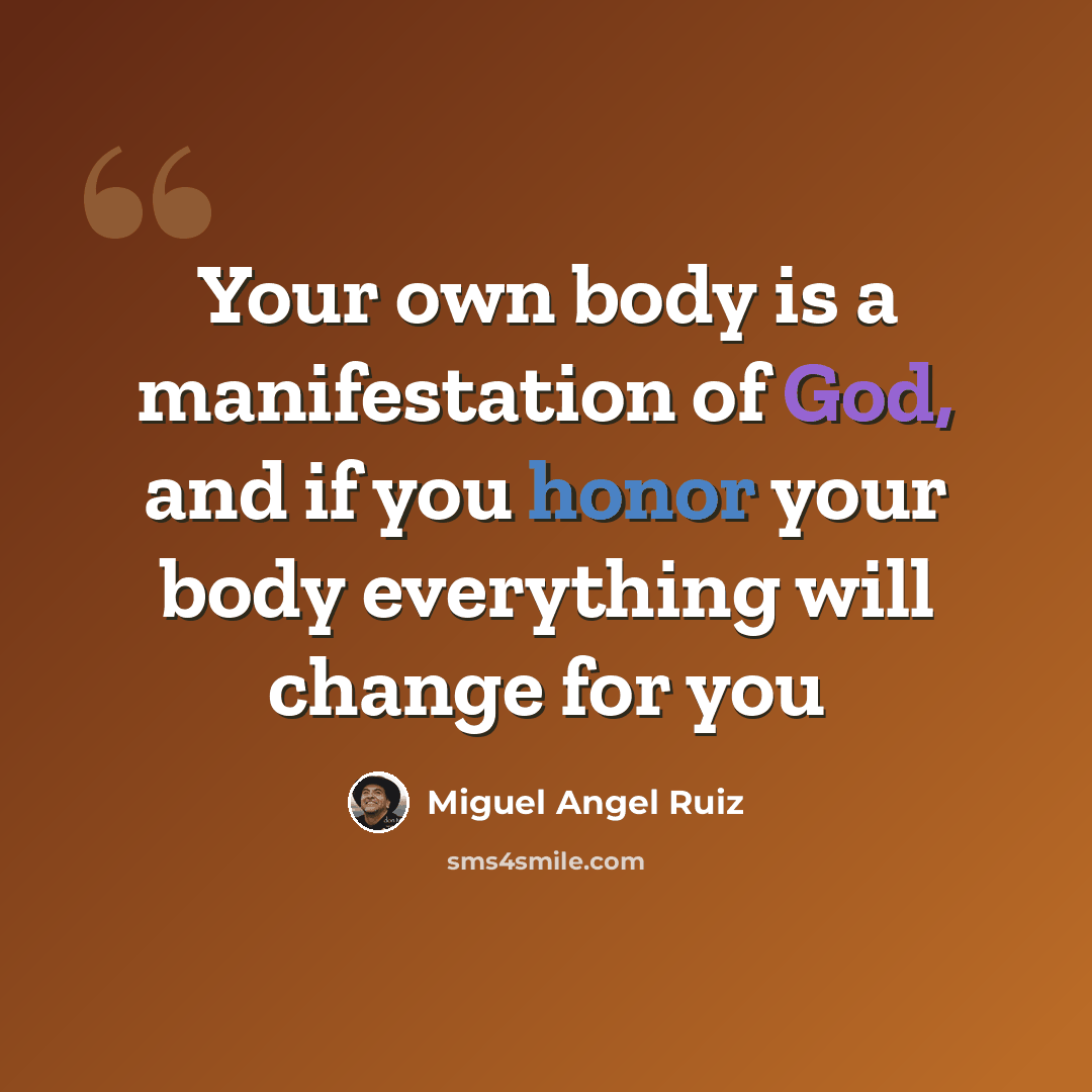 “Your own body is a manifestation of God, and if you honor your body everything will change for you” quote by Miguel Angel Ruiz