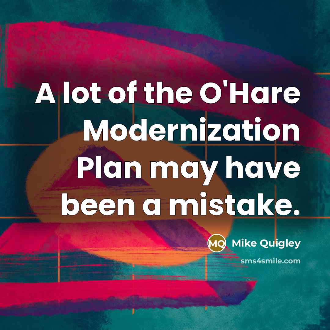 “A lot of the O'Hare Modernization Plan may have been a mistake.” quote by Mike Quigley