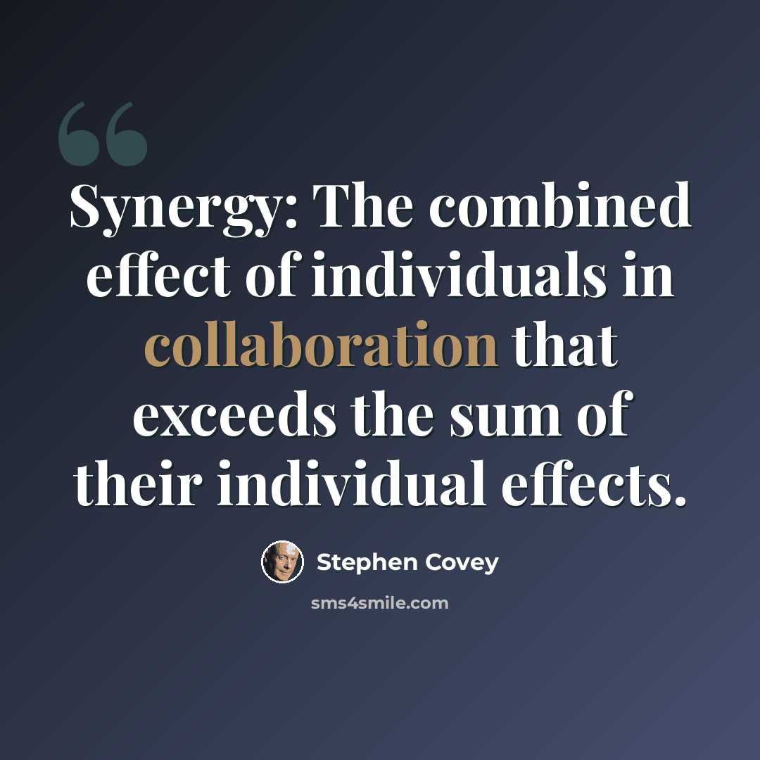 “Synergy: The combined effect of individuals in collaboration that exceeds the sum of their individual effects.” quote by Stephen Covey