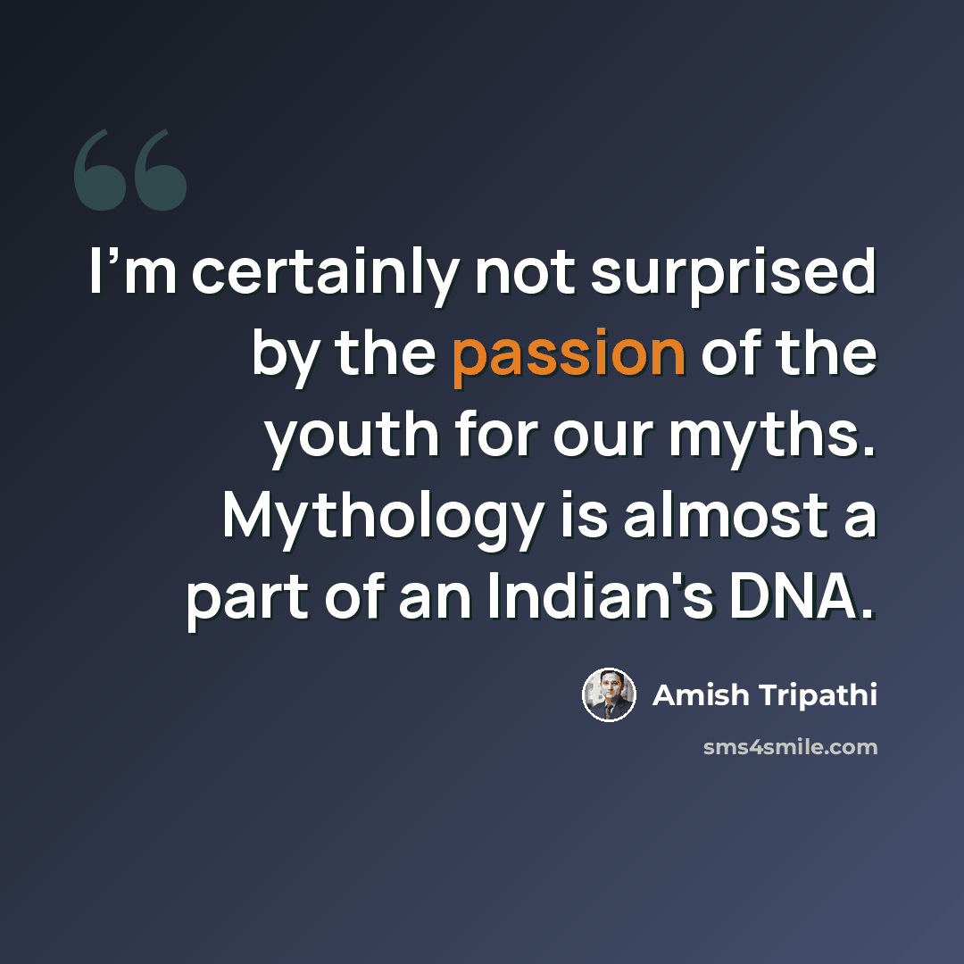 “I'm certainly not surprised by the passion of the youth for our myths. Mythology is almost a part of an Indian's DNA.” quote by Amish Tripathi