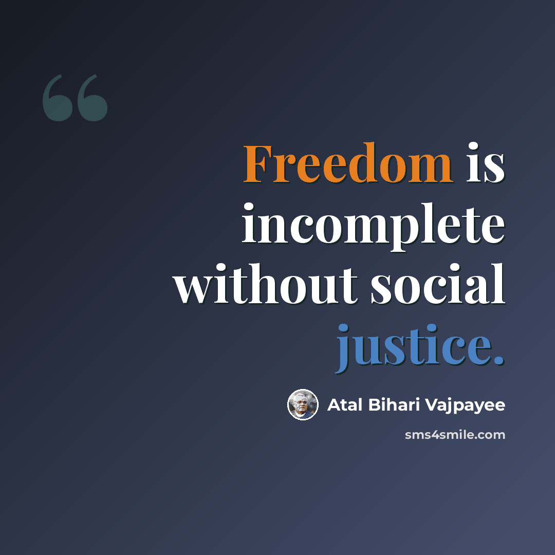 “Freedom is incomplete without social justice.” quote by Atal Bihari Vajpayee