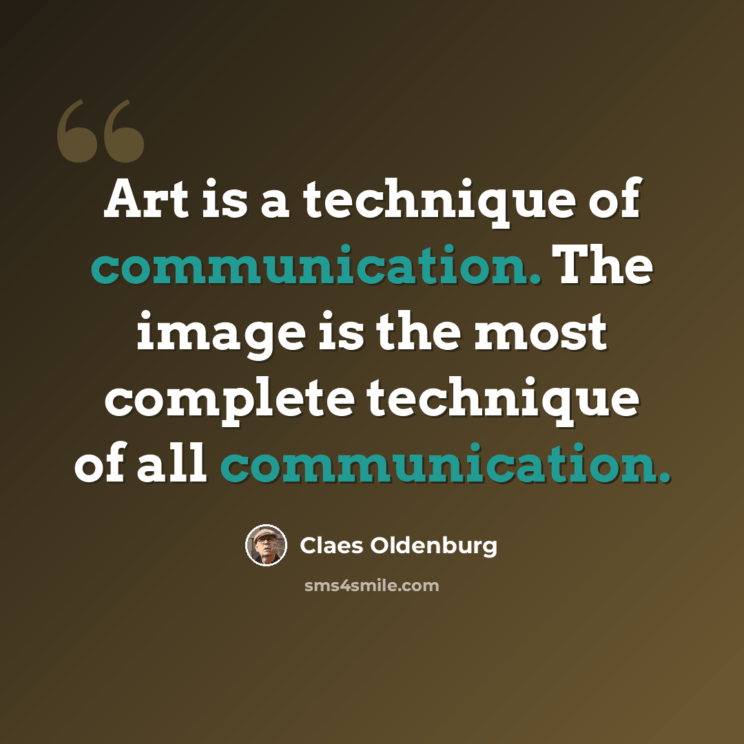 “Art is a technique of communication. The image is the most complete technique of all communication.” quote by Claes Oldenburg