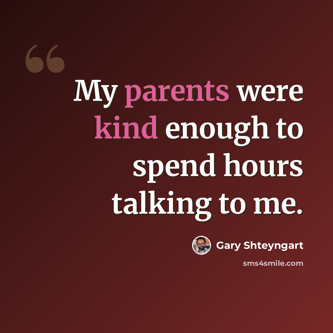 “My parents were kind enough to spend hours talking to me.” quote by Gary Shteyngart