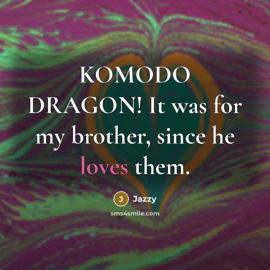 “KOMODO DRAGON! It was for my brother, since he loves them.” quote by Jazzy