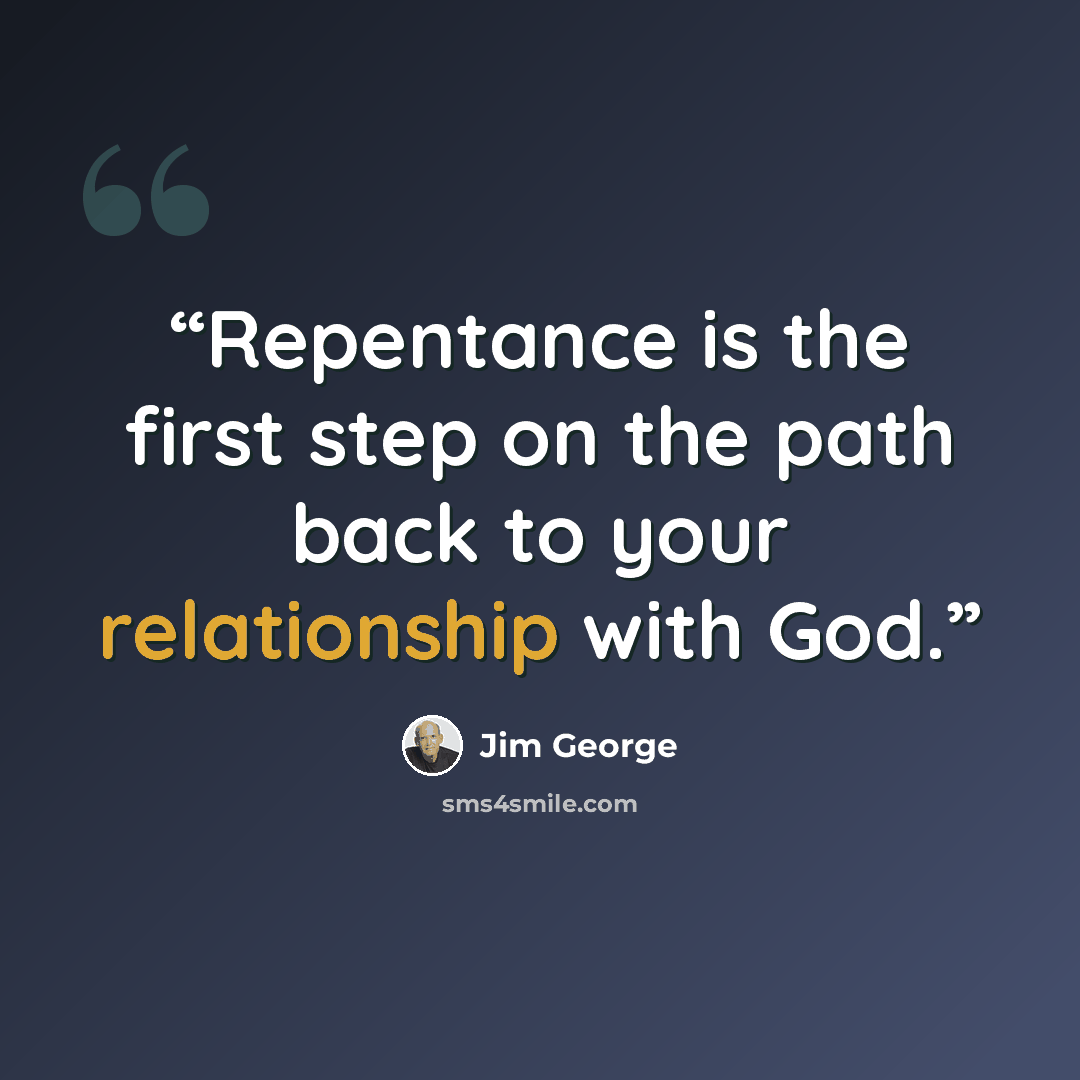 “Repentance is the first step on the path back to your relationship with God.” quote by Jim George