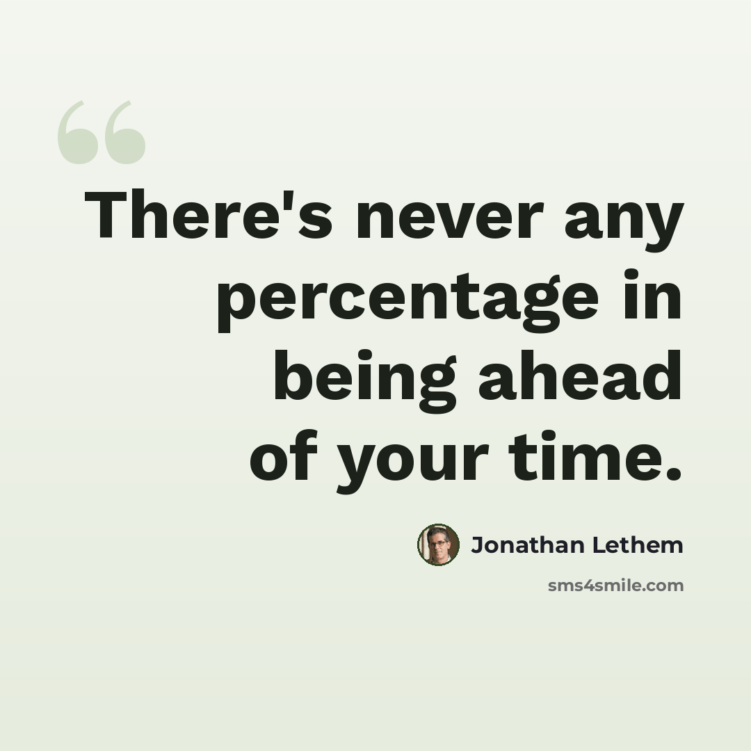 “There's never any percentage in being ahead of your time.” quote by Jonathan Lethem