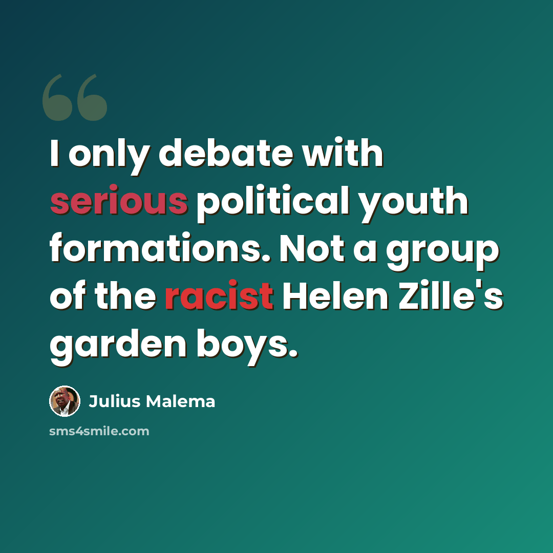 “I only debate with serious political youth formations. Not a group of the racist Helen Zille's garden boys.” quote by Julius Malema