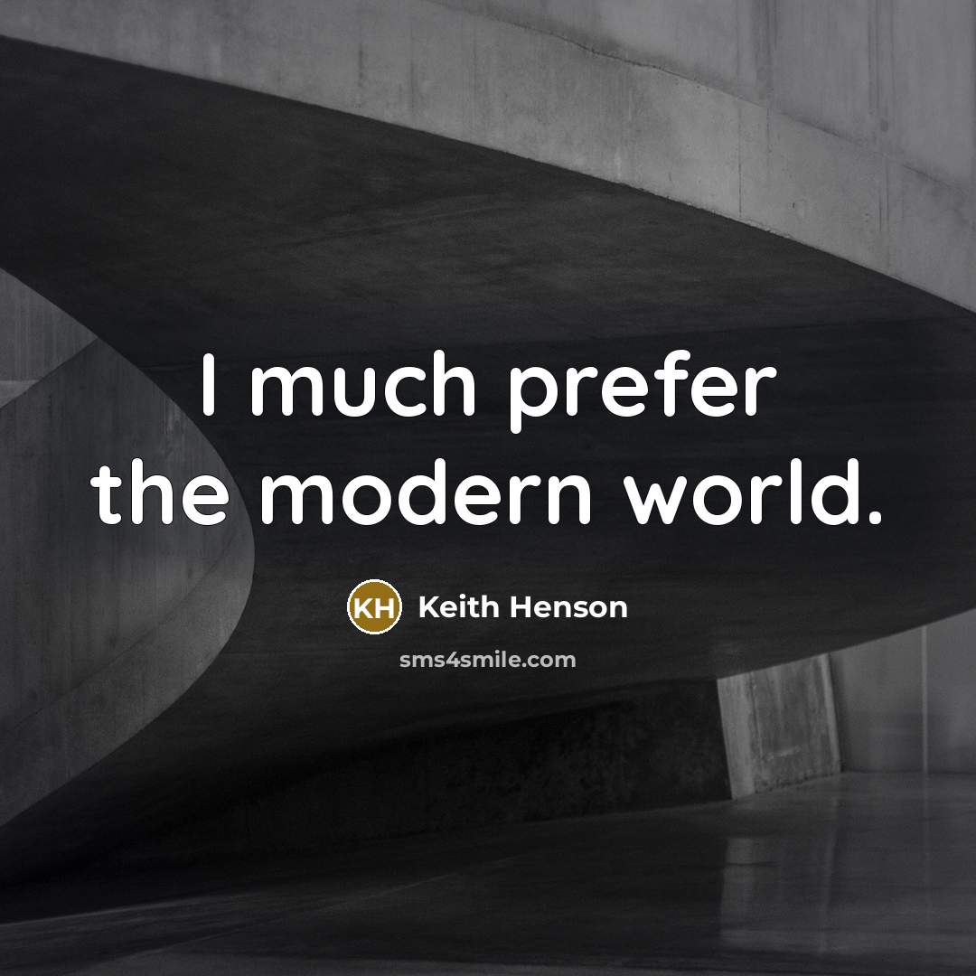 “I much prefer the modern world.” quote by Keith Henson