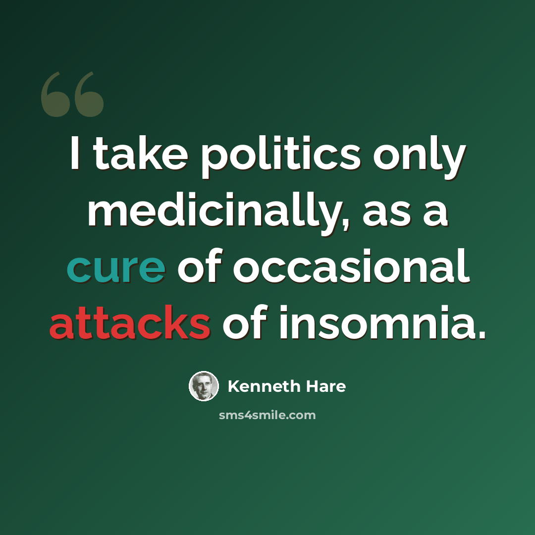 “I take politics only medicinally, as a cure of occasional attacks of insomnia.” quote by Kenneth Hare