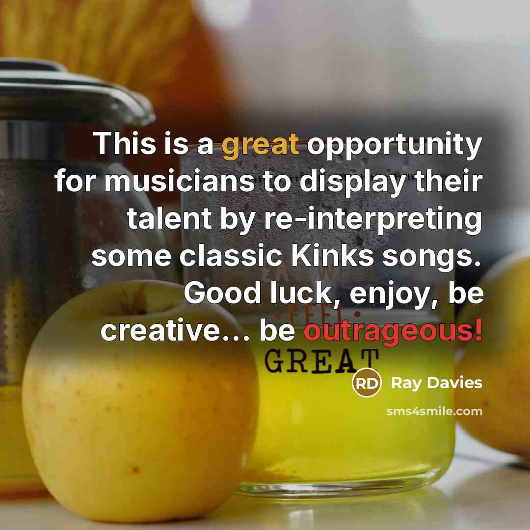 “This is a great opportunity for musicians to display their talent by re-interpreting some classic Kinks songs. Good luck, enjoy, be creative... be outrageous!” quote by Ray Davies