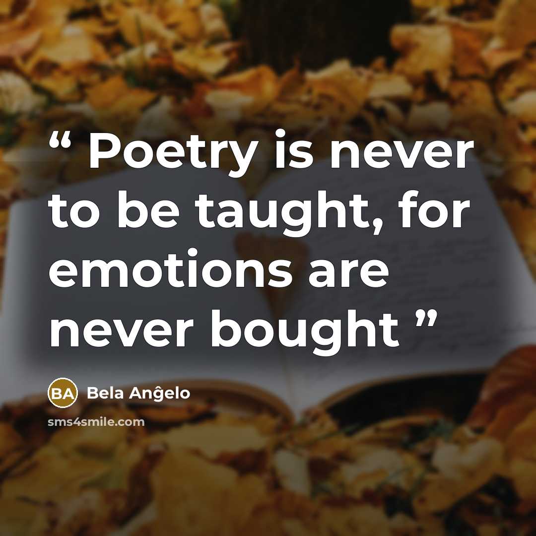 “Poetry is never to be taught, for emotions are never bought” quote by Bela Anĝelo