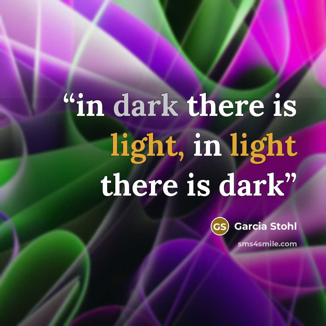 “in dark there is light, in light there is dark” quote by Garcia Stohl
