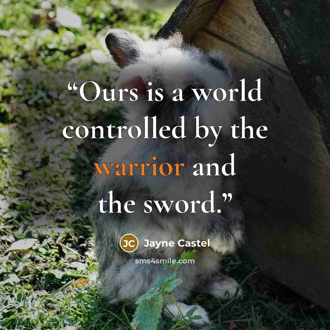 “Ours is a world controlled by the warrior and the sword.” quote by Jayne Castel