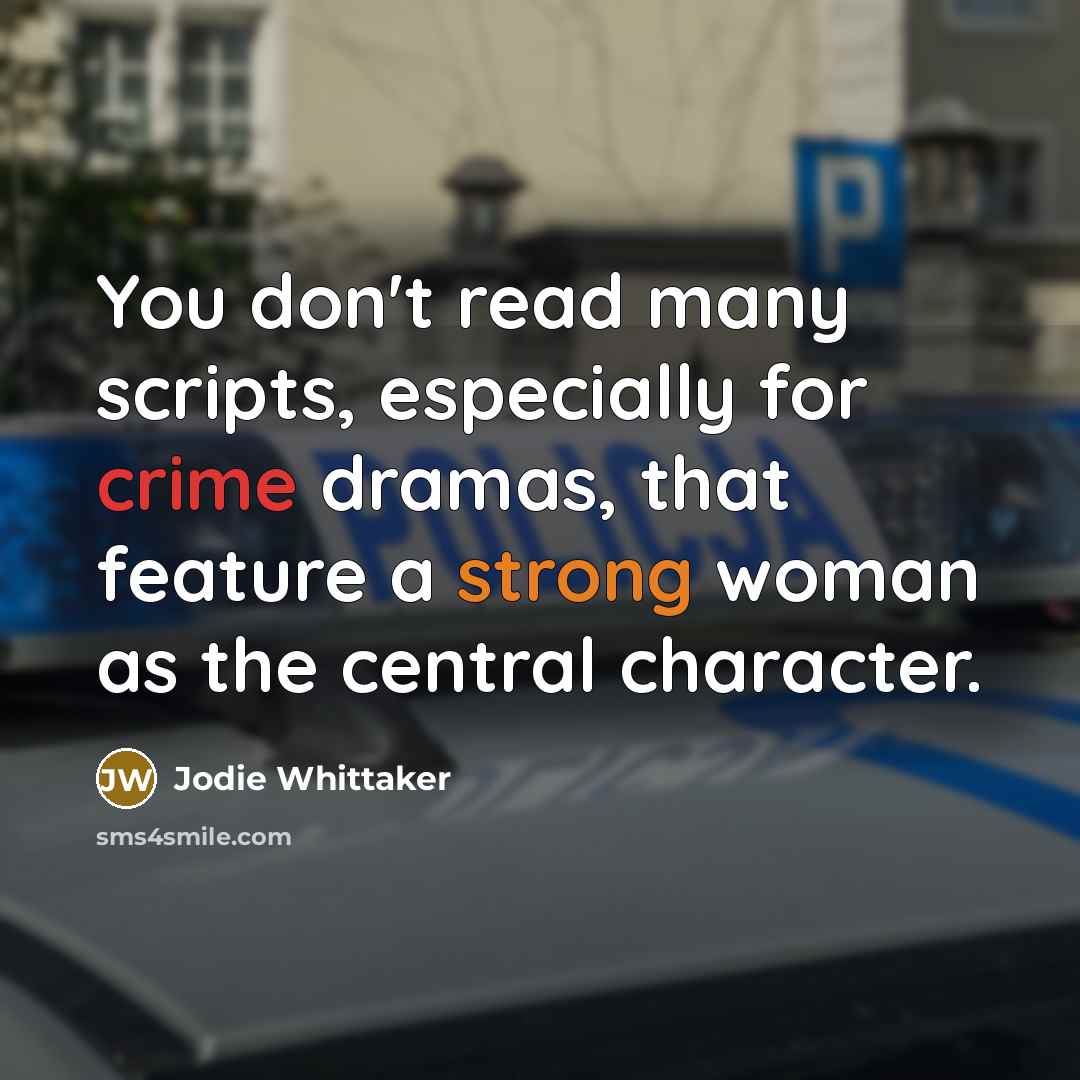 “You don't read many scripts, especially for crime dramas, that feature a strong woman as the central character.” quote by Jodie Whittaker