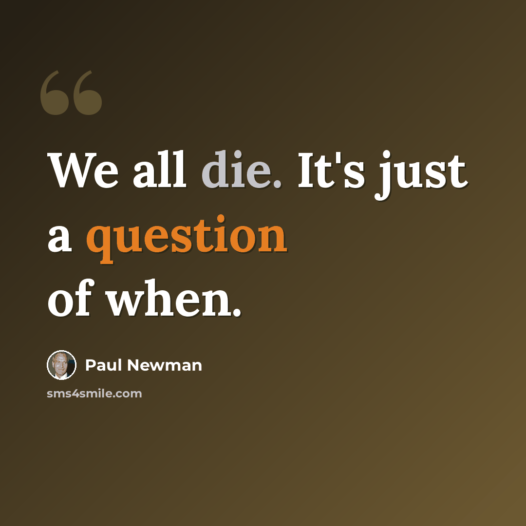 “We all die. It's just a question of when.” quote by Paul Newman