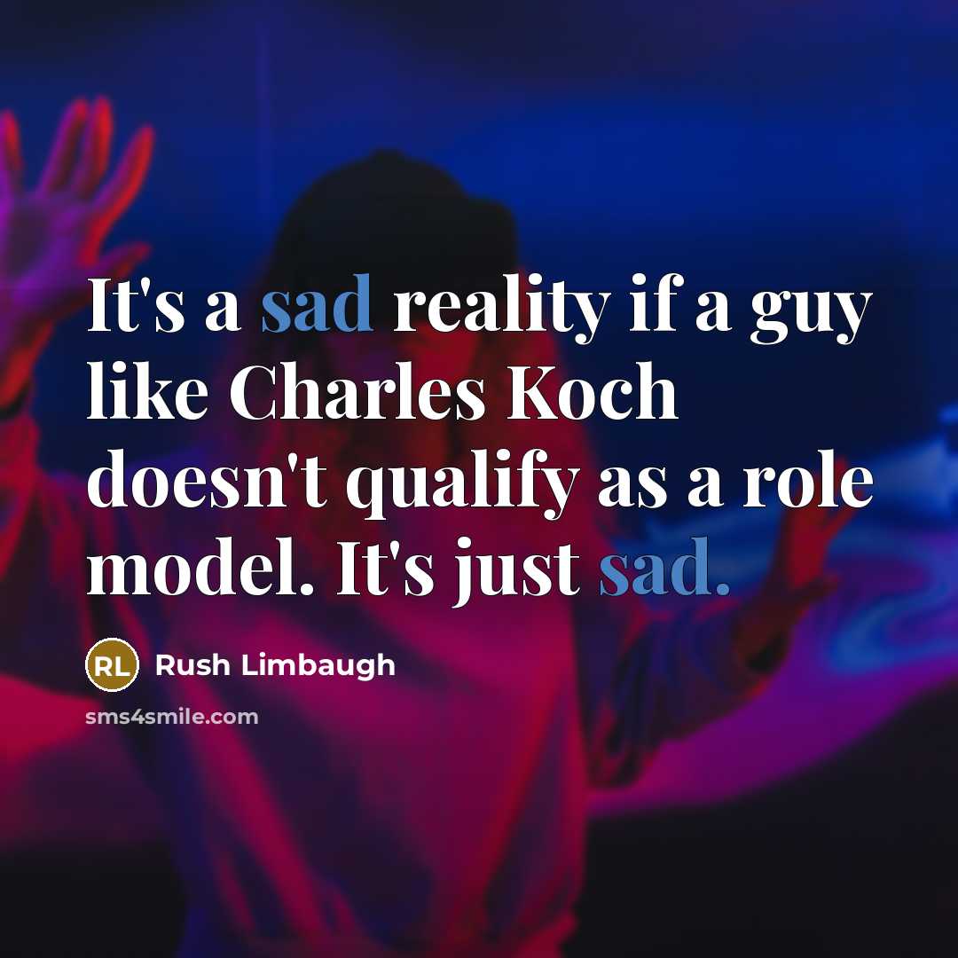“It's a sad reality if a guy like Charles Koch doesn't qualify as a role model. It's just sad.” quote by Rush Limbaugh