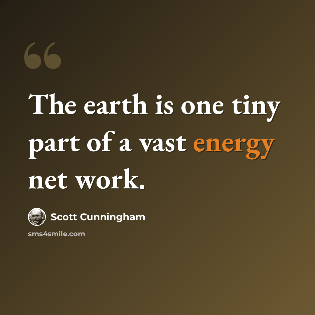 “The earth is one tiny part of a vast energy net work.” quote by Scott Cunningham
