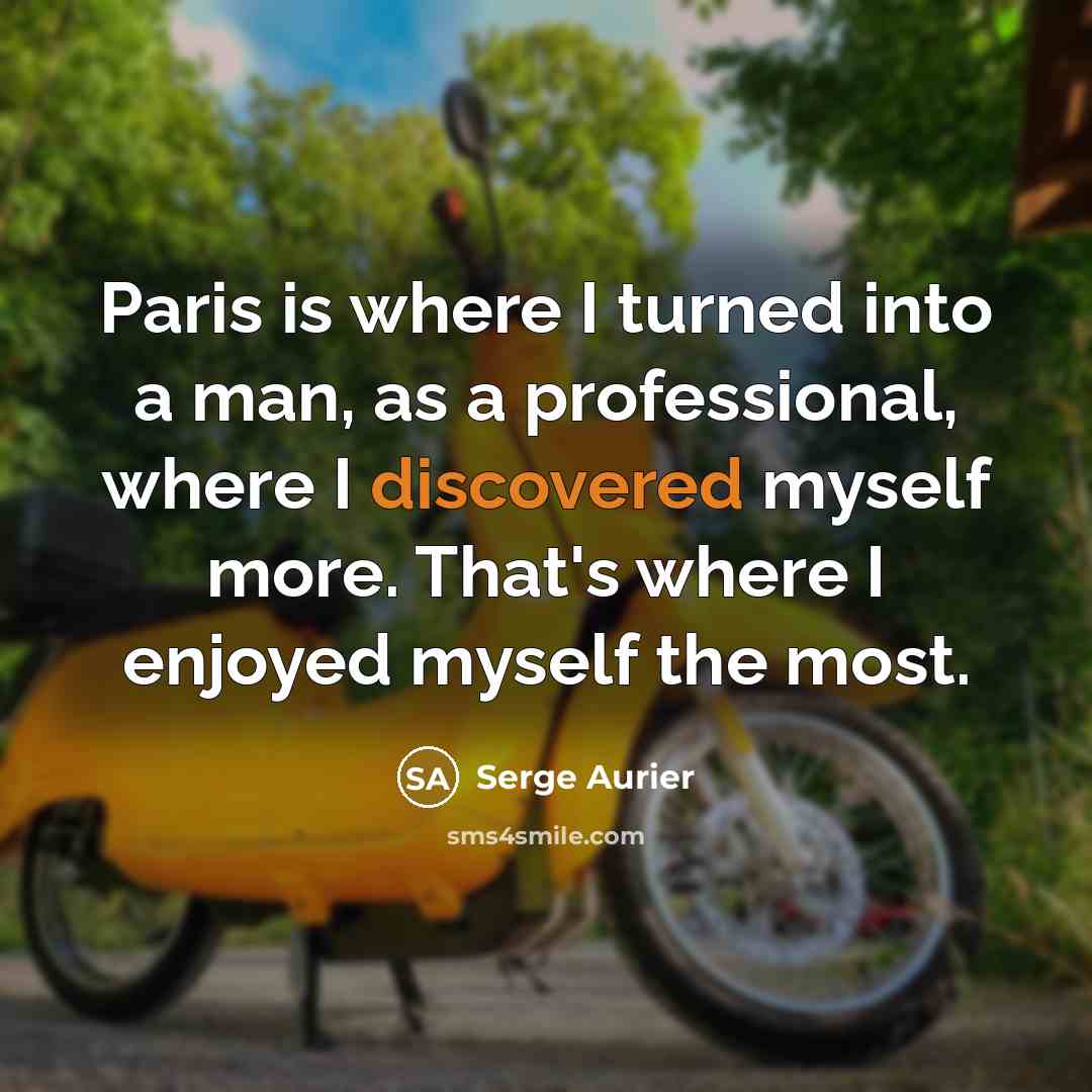 “Paris is where I turned into a man, as a professional, where I discovered myself more. That's where I enjoyed myself the most.” quote by Serge Aurier