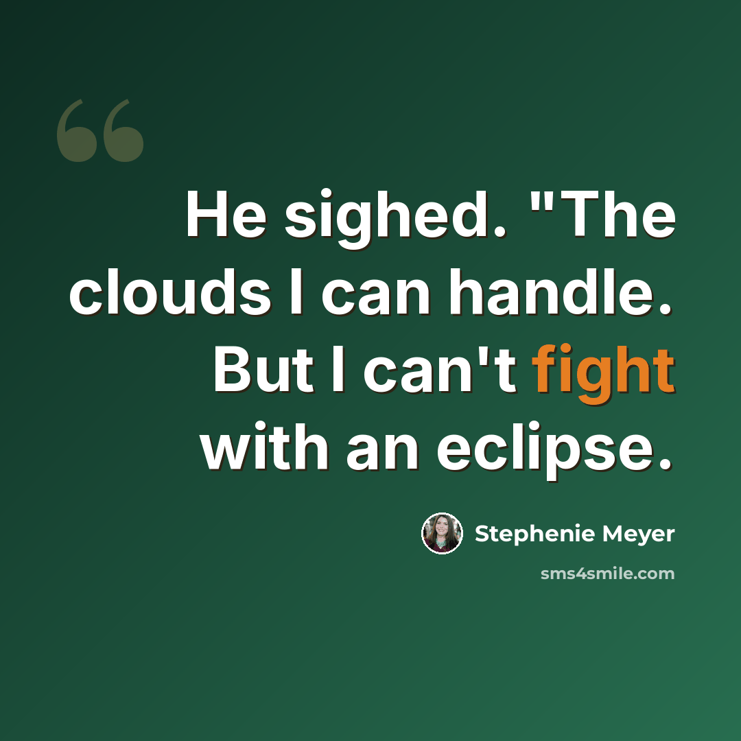 “He sighed. "The clouds I can handle. But I can't fight with an eclipse.” quote by Stephenie Meyer