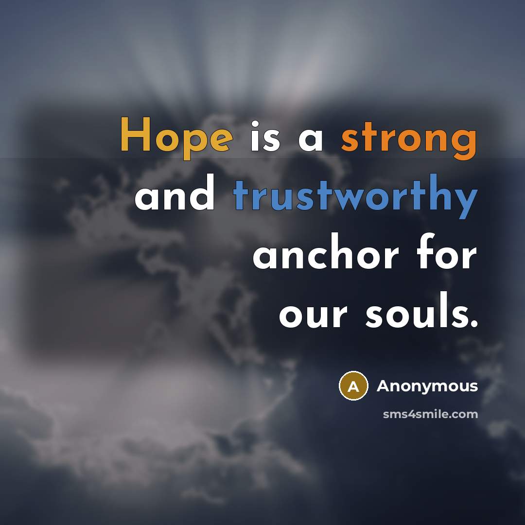 “Hope is a strong and trustworthy anchor for our souls.” quote by Anonymous