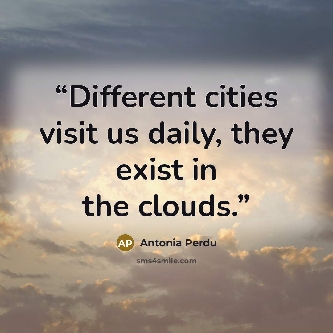 “Different cities visit us daily, they exist in the clouds.” quote by Antonia Perdu