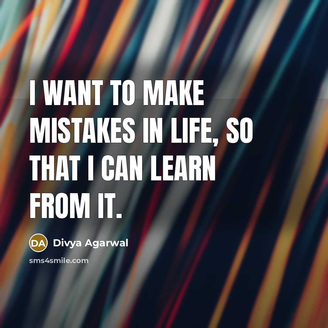 “I want to make mistakes in life, so that I can learn from it.” quote by Divya Agarwal