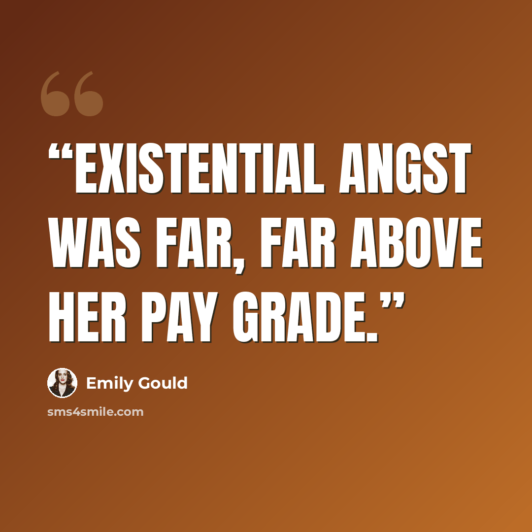 “Existential angst was far, far above her pay grade.” quote by Emily Gould