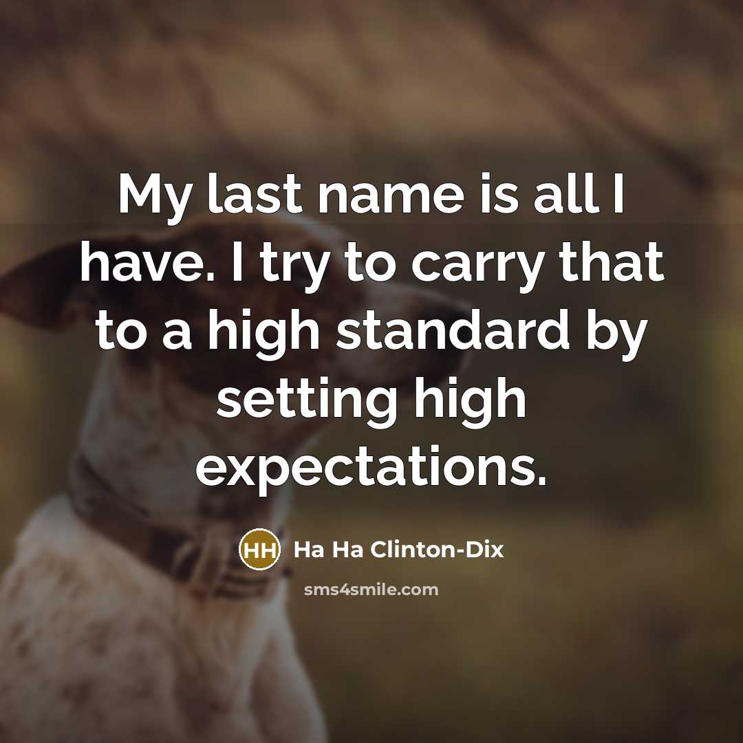 “My last name is all I have. I try to carry that to a high standard by setting high expectations.” quote by Ha Ha Clinton-Dix