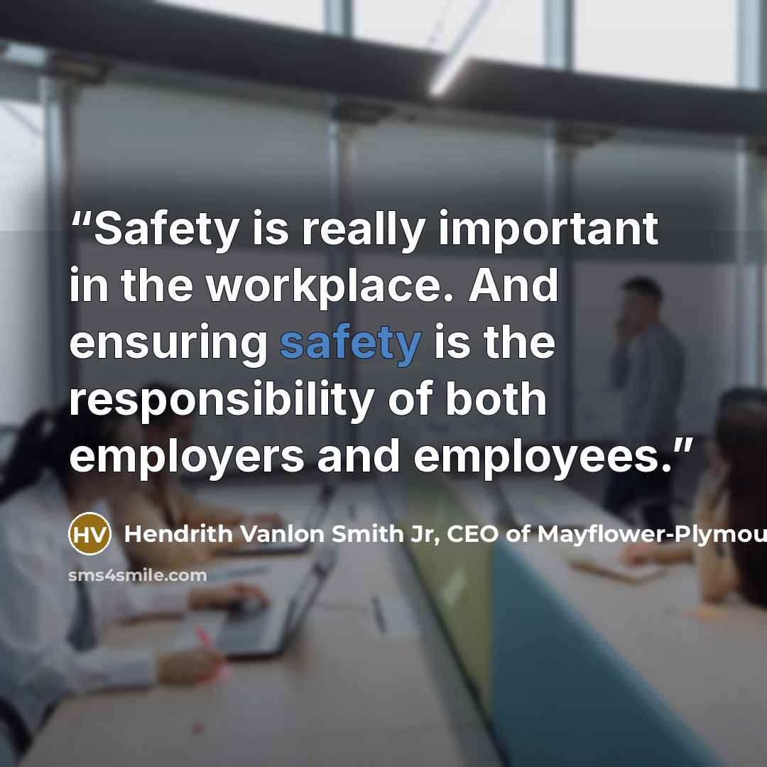 “Safety is really important in the workplace. And ensuring safety is the responsibility of both employers and employees.” quote by Hendrith Vanlon Smith Jr, CEO of Mayflower-Plymouth