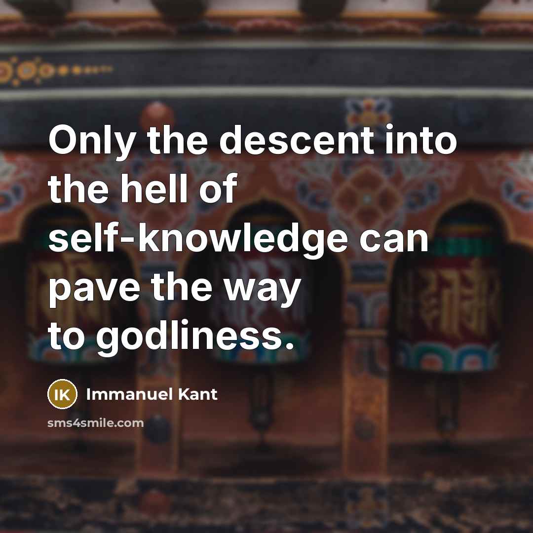 “Only the descent into the hell of self-knowledge can pave the way to godliness.” quote by Immanuel Kant