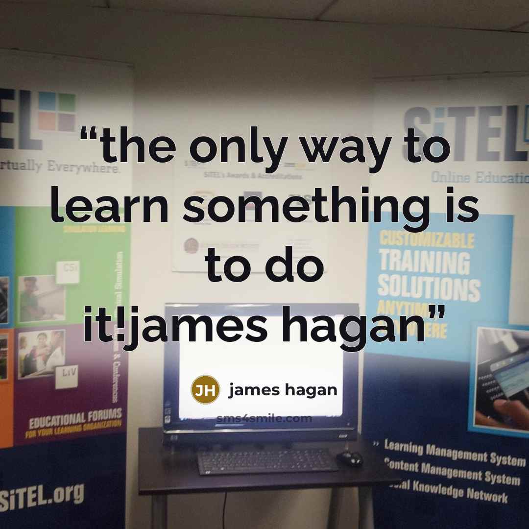 “the only way to learn something is to do it!james hagan” quote by james hagan
