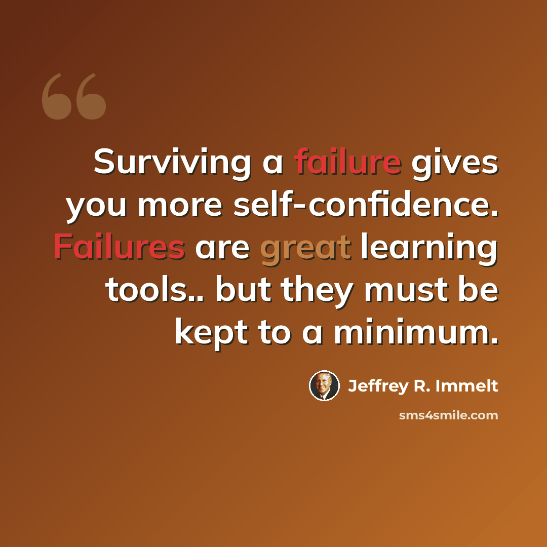 “Surviving a failure gives you more self-confidence. Failures are great learning tools.. but they must be kept to a minimum.” quote by Jeffrey R. Immelt