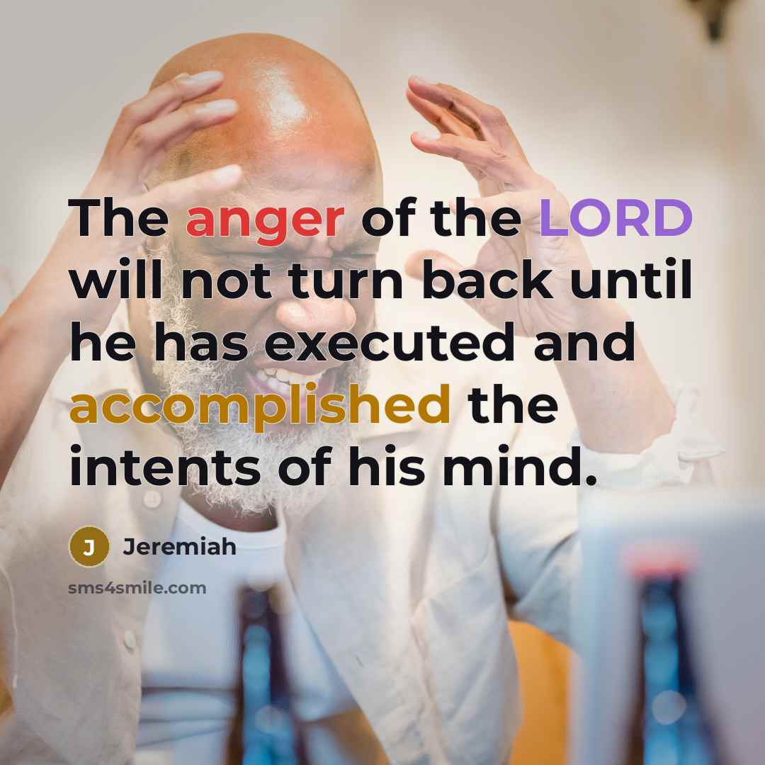 “The anger of the LORD will not turn back until he has executed and accomplished the intents of his mind.” quote by Jeremiah