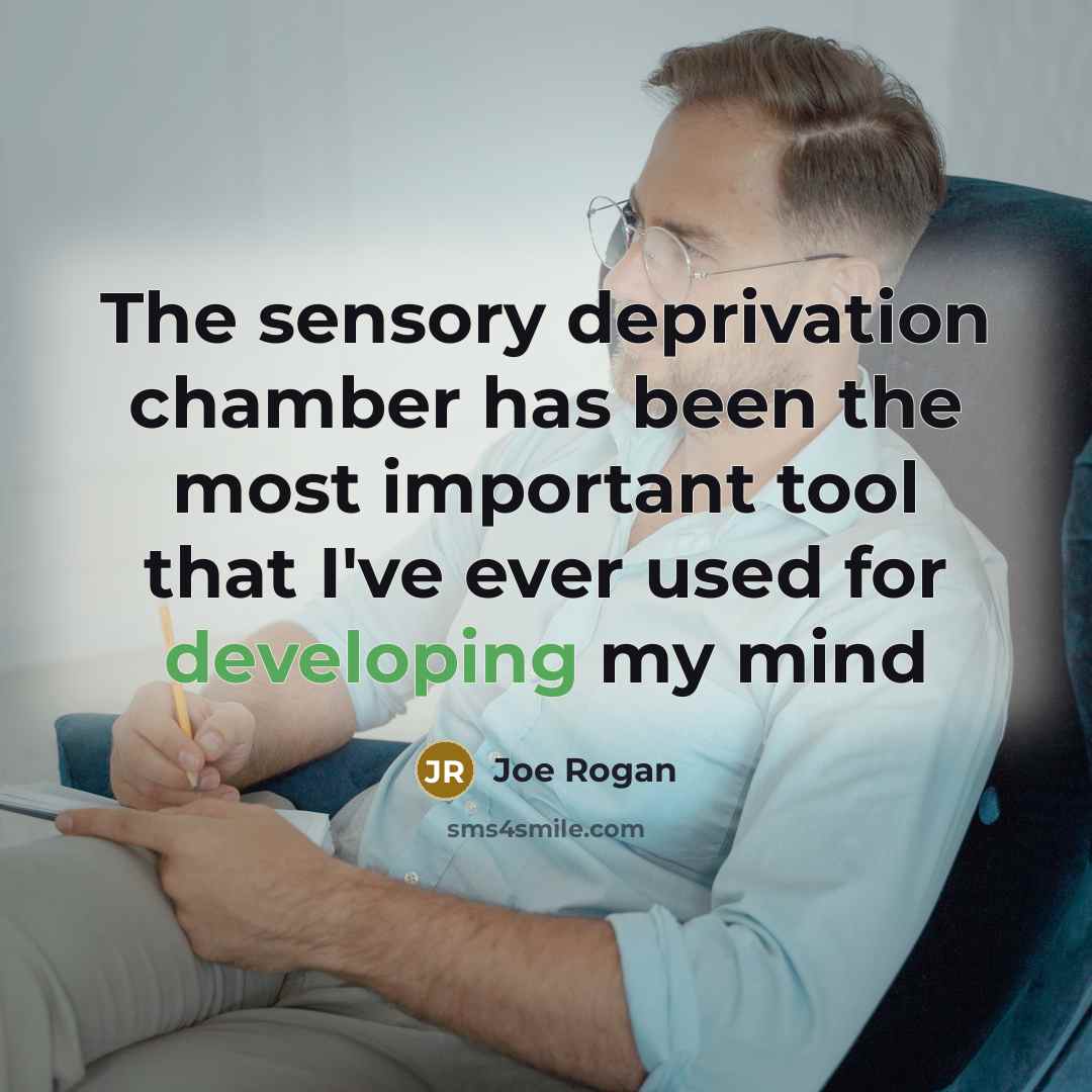 “The sensory deprivation chamber has been the most important tool that I've ever used for developing my mind” quote by Joe Rogan