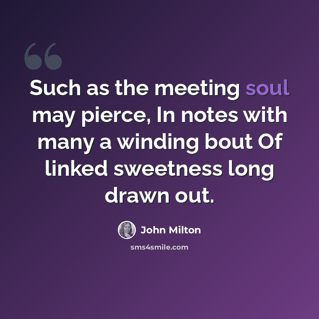 “Such as the meeting soul may pierce, In notes with many a winding bout Of linked sweetness long drawn out.” quote by John Milton