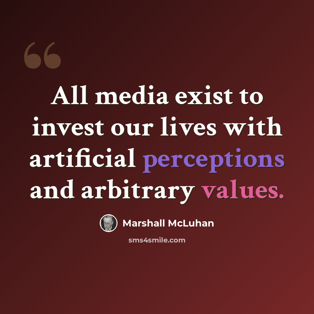 “All media exist to invest our lives with artificial perceptions and arbitrary values.” quote by Marshall McLuhan