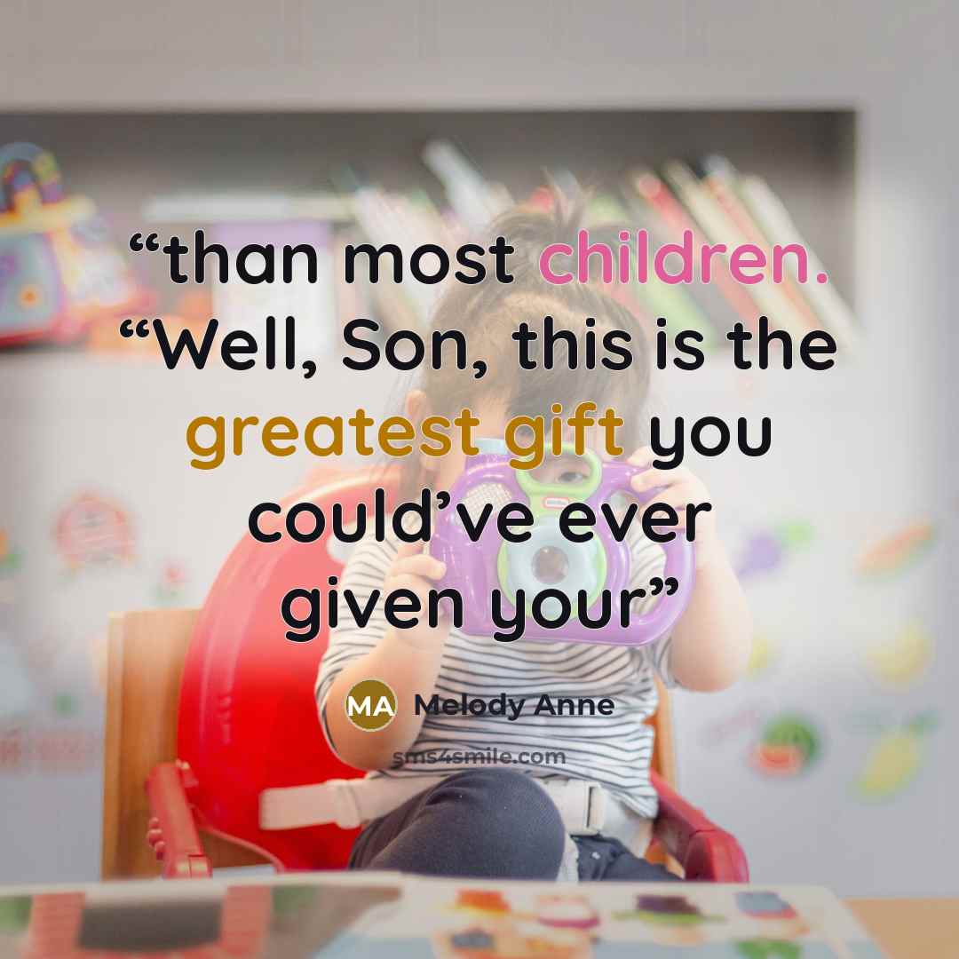 “than most children. “Well, Son, this is the greatest gift you could’ve ever given your” quote by Melody Anne