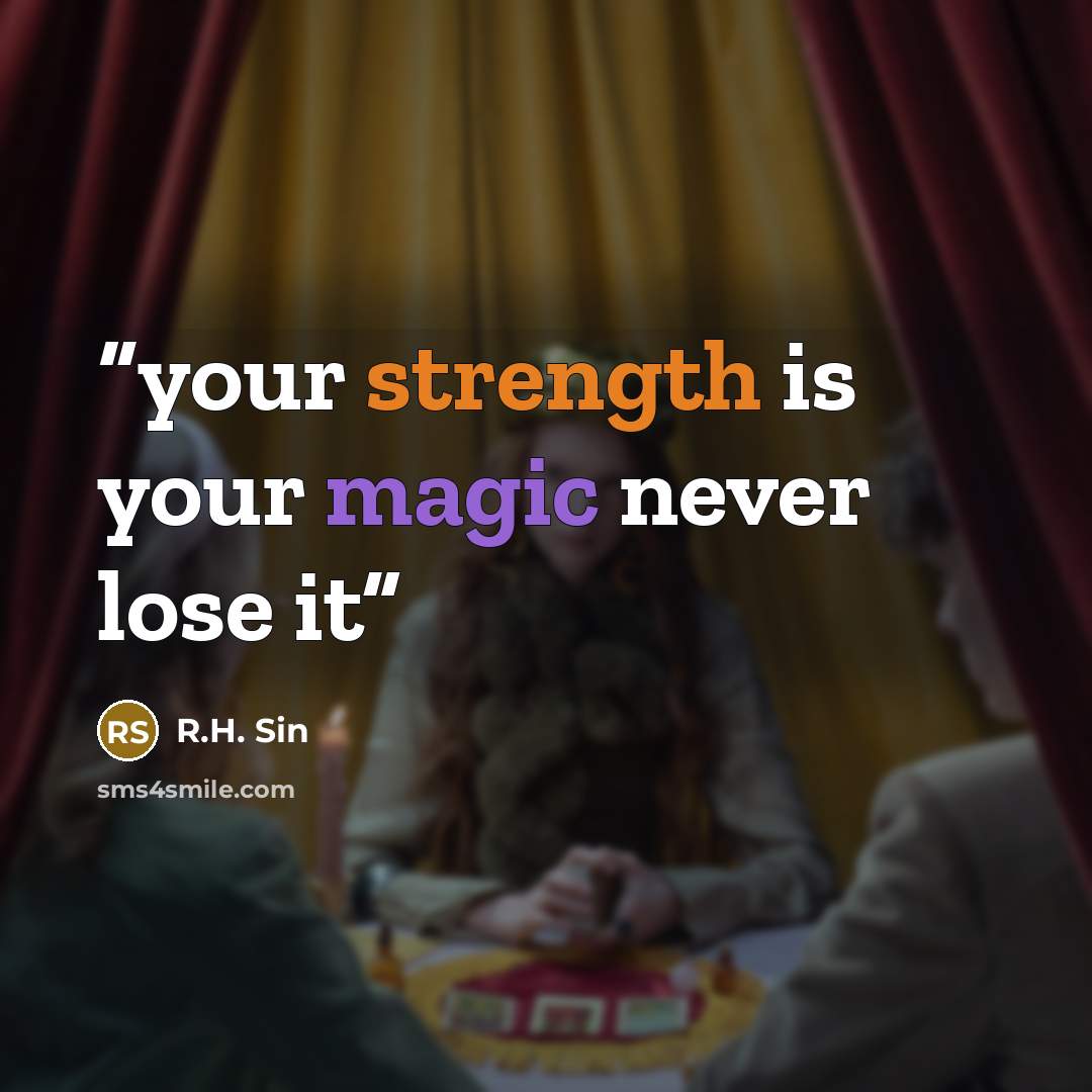 “your strength is your magic never lose it” quote by R.H. Sin