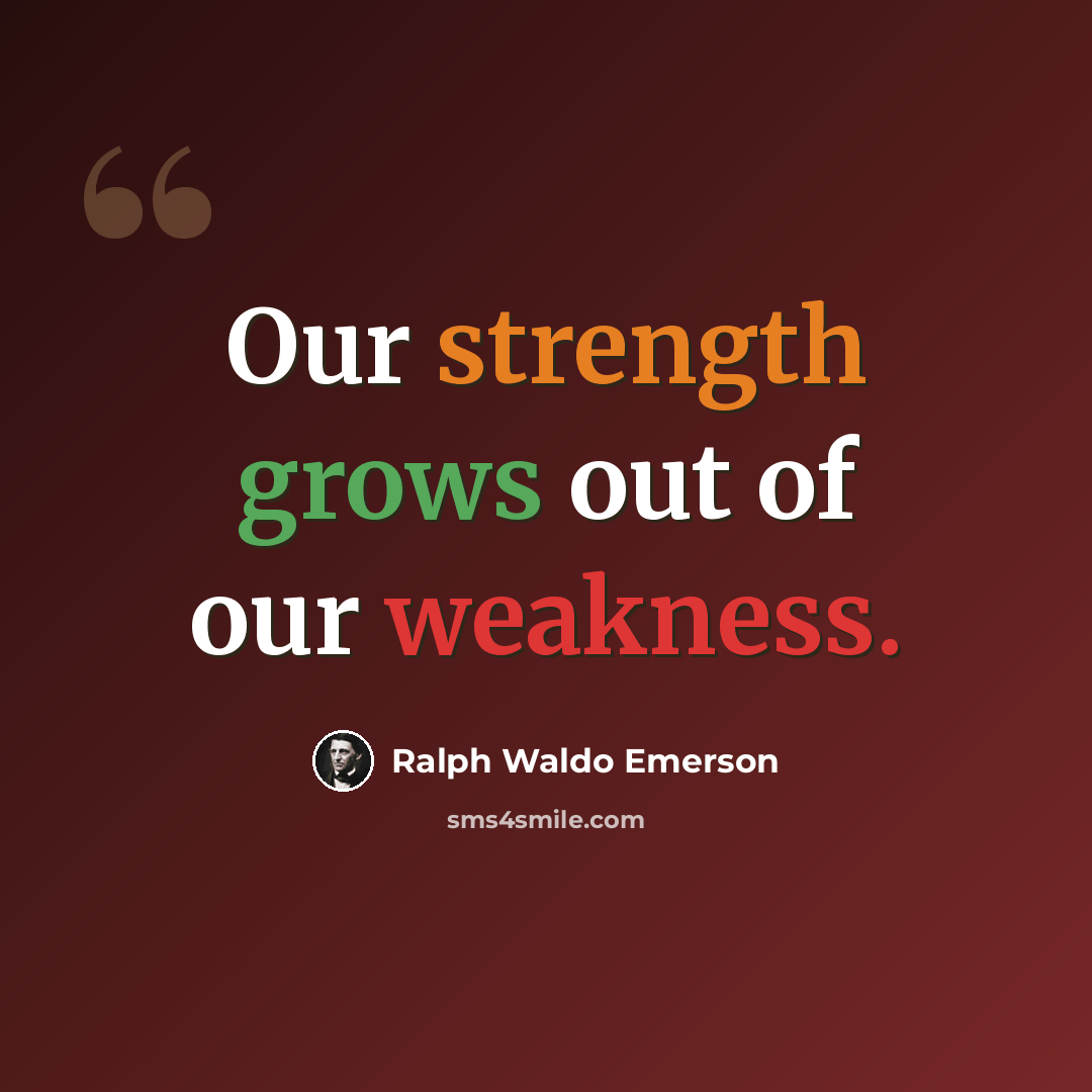 “Our strength grows out of our weakness.” quote by Ralph Waldo Emerson