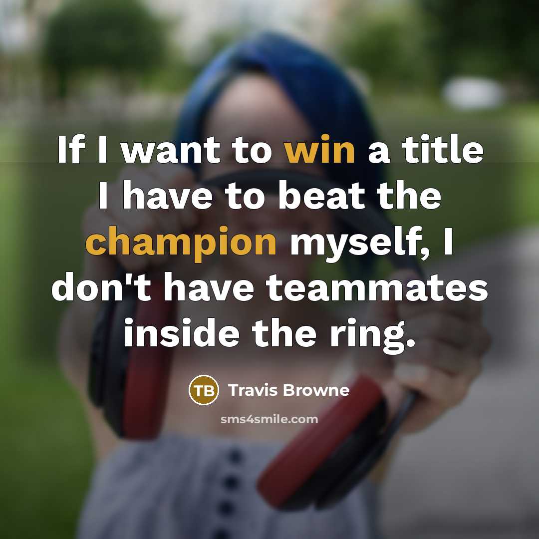 “If I want to win a title I have to beat the champion myself, I don't have teammates inside the ring.” quote by Travis Browne