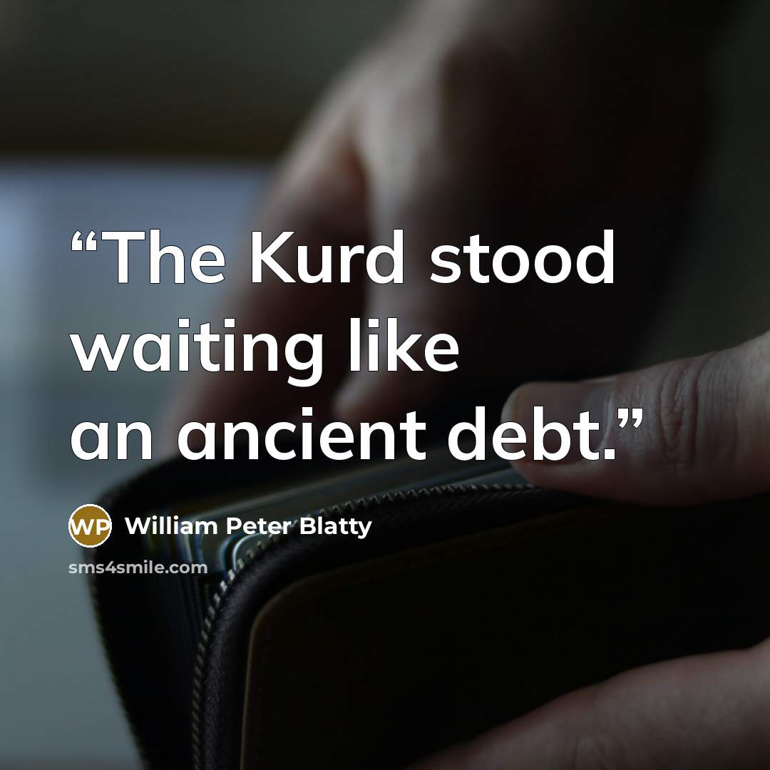 “The Kurd stood waiting like an ancient debt.” quote by William Peter Blatty
