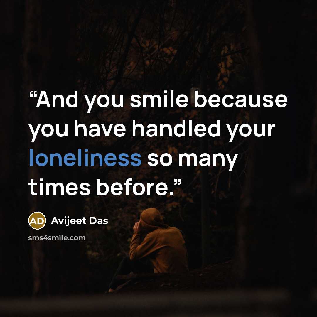 “And you smile because you have handled your loneliness so many times before.” quote by Avijeet Das