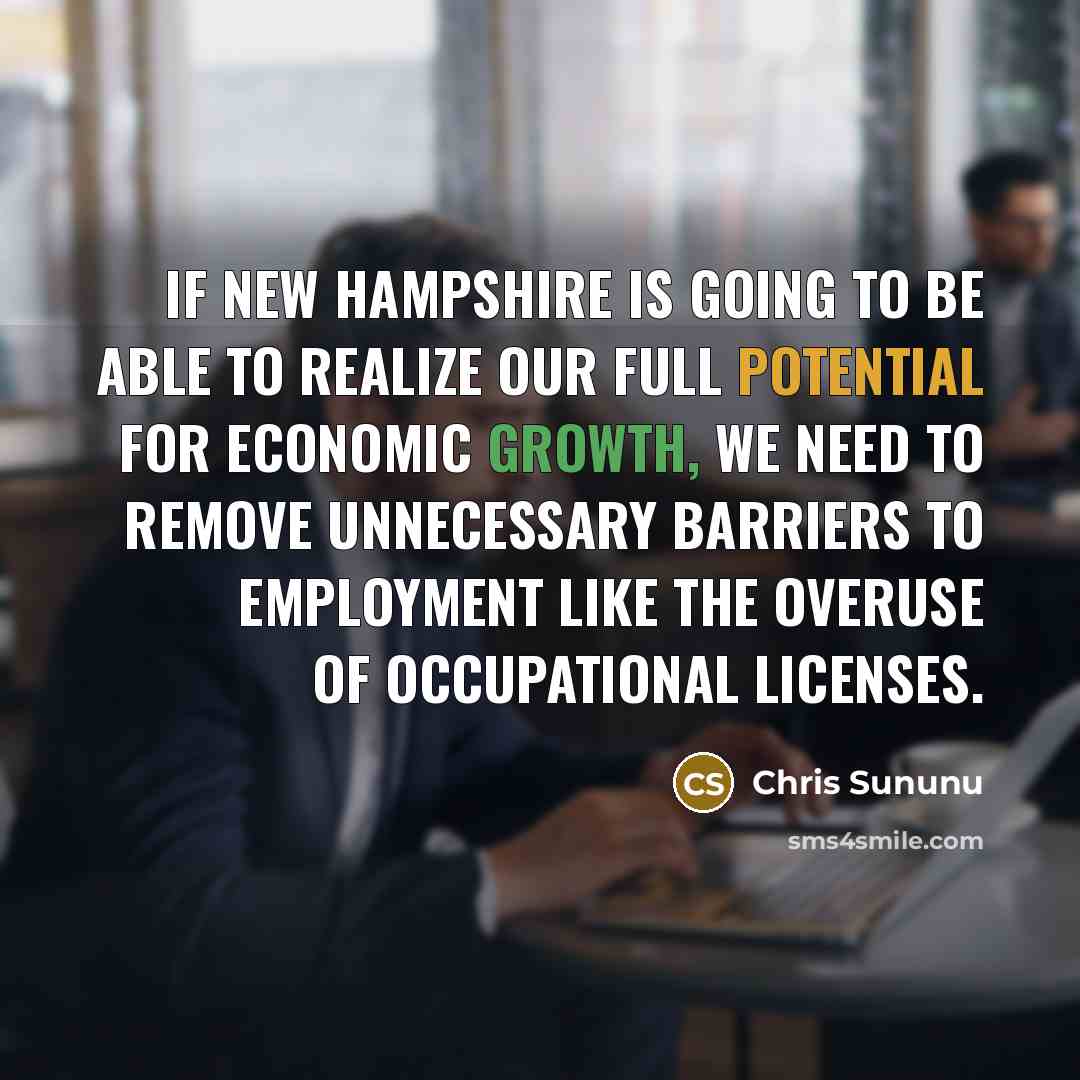 “If New Hampshire is going to be able to realize our full potential for economic growth, we need to remove unnecessary barriers to employment like the overuse of occupational licenses.” quote by Chris Sununu