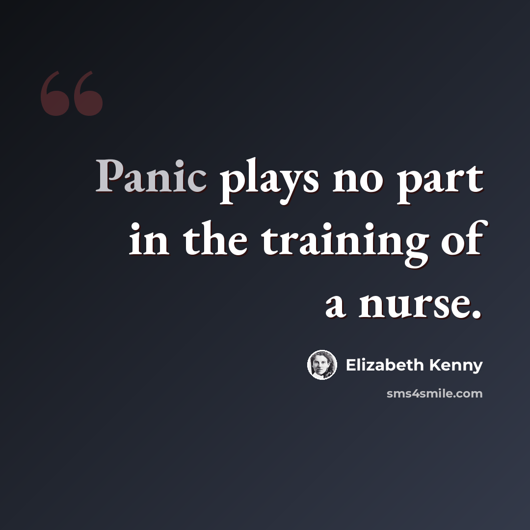 “Panic plays no part in the training of a nurse.” quote by Elizabeth Kenny