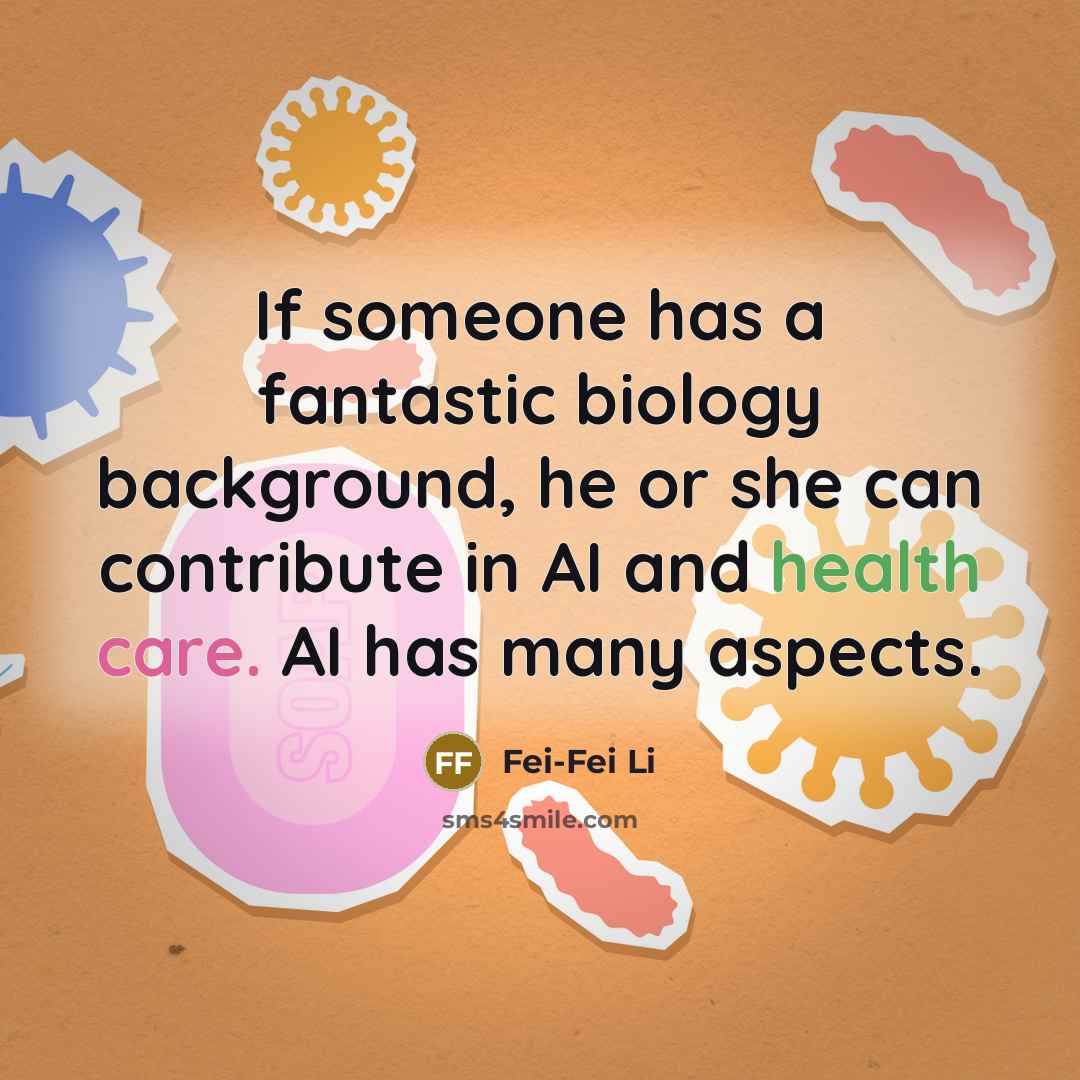 “If someone has a fantastic biology background, he or she can contribute in AI and health care. AI has many aspects.” quote by Fei-Fei Li