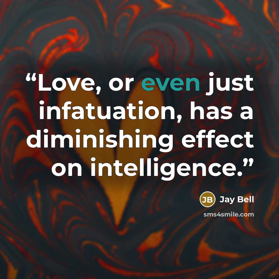 “Love, or even just infatuation, has a diminishing effect on intelligence.” quote by Jay Bell