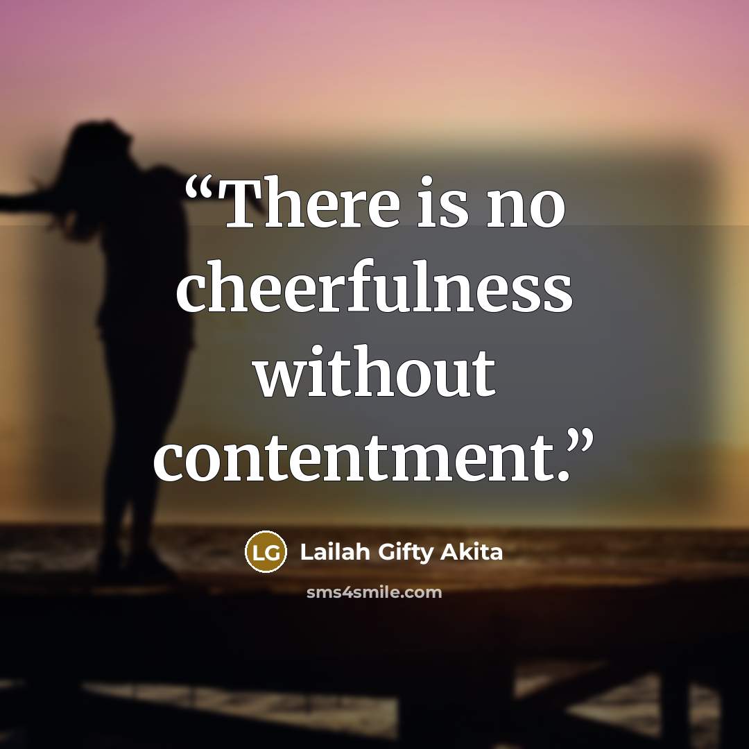 “There is no cheerfulness without contentment.” quote by Lailah Gifty Akita