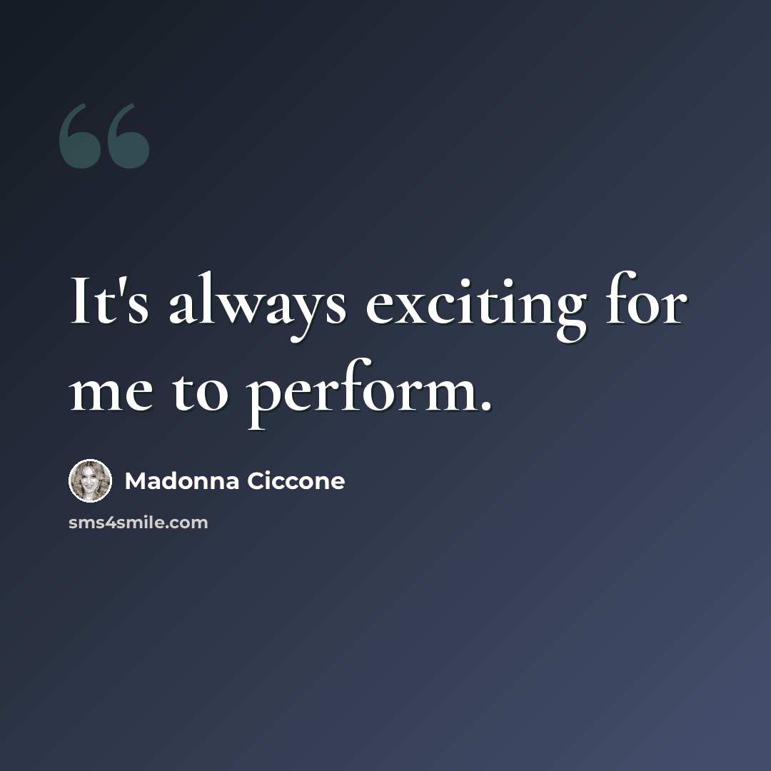 “It's always exciting for me to perform.” quote by Madonna Ciccone
